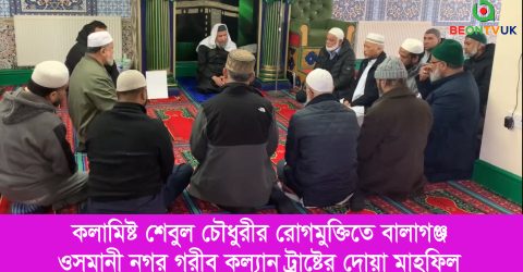 শেবুল চৌধুরীর রোগমুক্তি কামনায় বালাগঞ্জ ওসমানী নগর গরীব কল্যান ট্রাষ্টের দোয়া মাহফিল